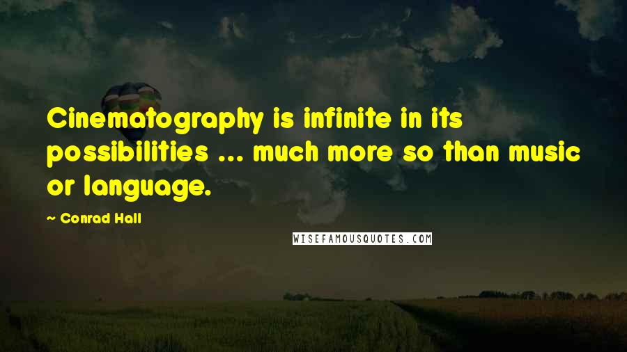Conrad Hall Quotes: Cinematography is infinite in its possibilities ... much more so than music or language.