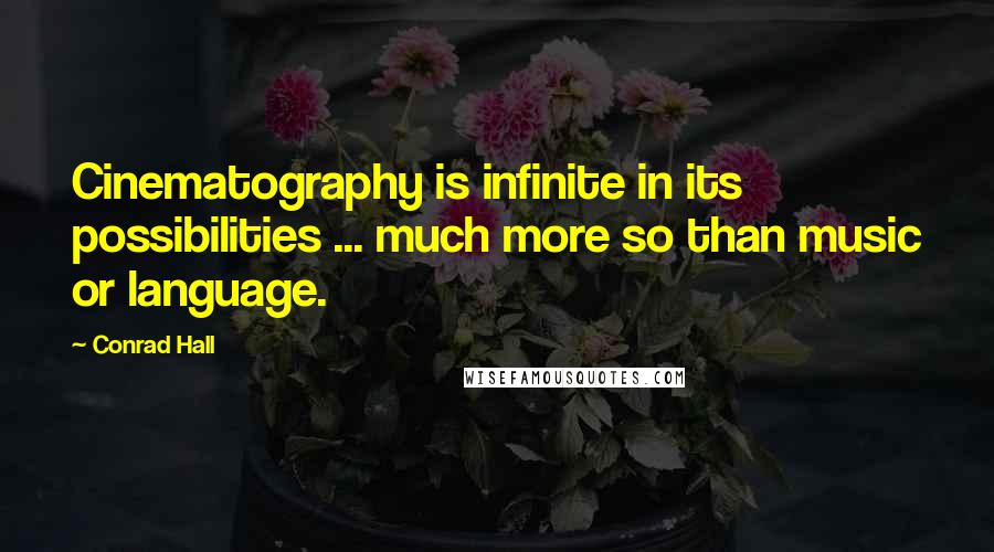 Conrad Hall Quotes: Cinematography is infinite in its possibilities ... much more so than music or language.