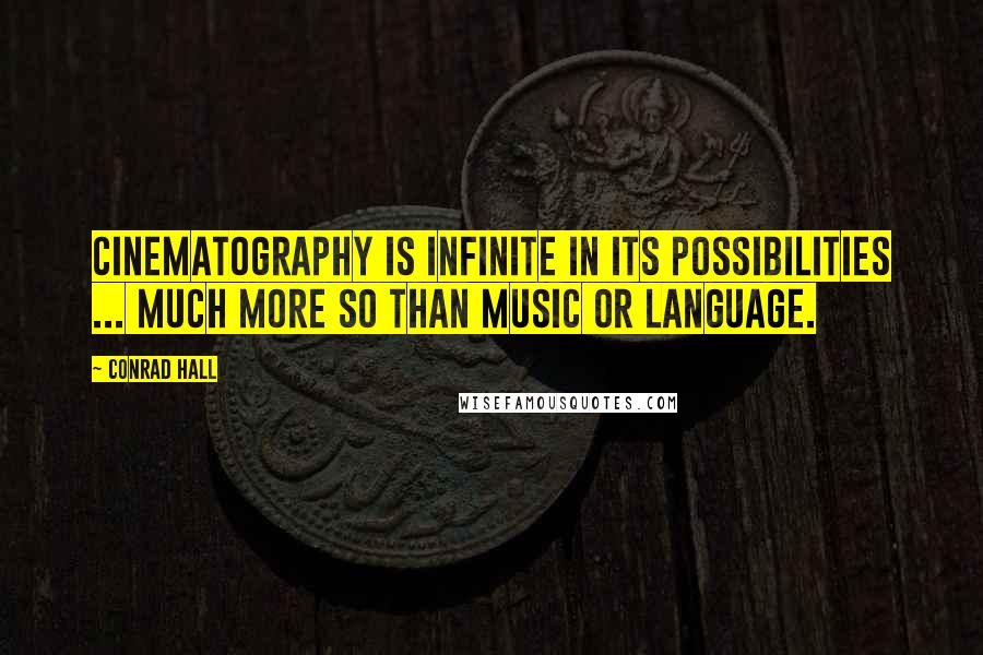 Conrad Hall Quotes: Cinematography is infinite in its possibilities ... much more so than music or language.