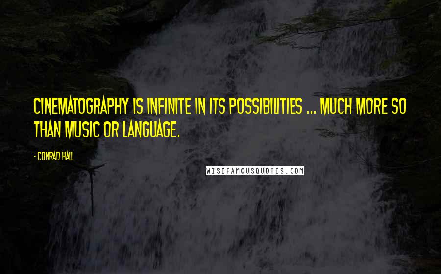 Conrad Hall Quotes: Cinematography is infinite in its possibilities ... much more so than music or language.