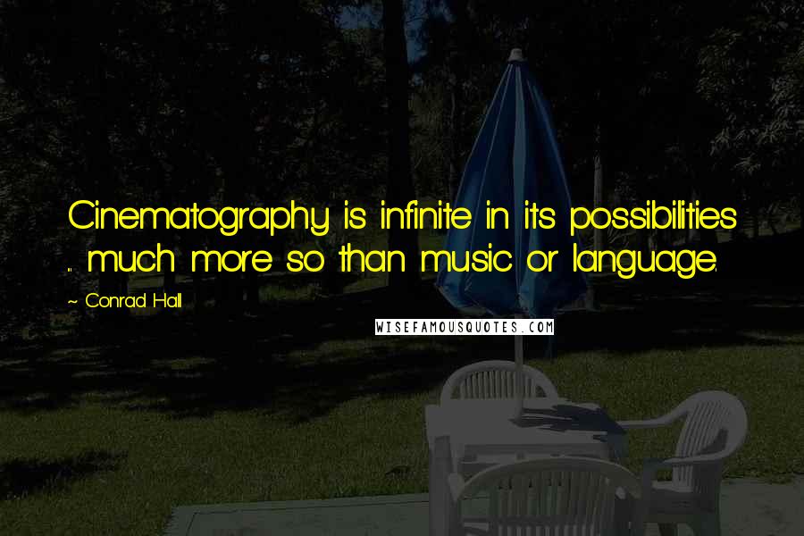 Conrad Hall Quotes: Cinematography is infinite in its possibilities ... much more so than music or language.