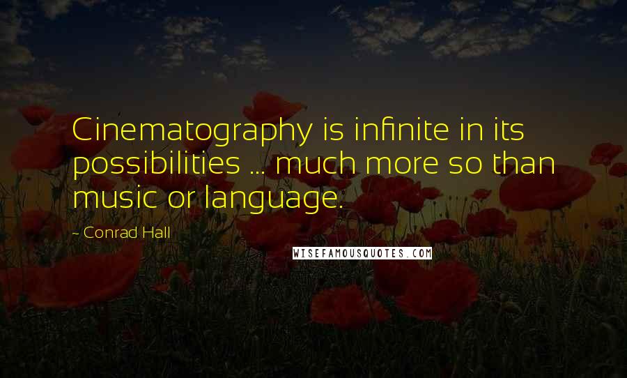 Conrad Hall Quotes: Cinematography is infinite in its possibilities ... much more so than music or language.
