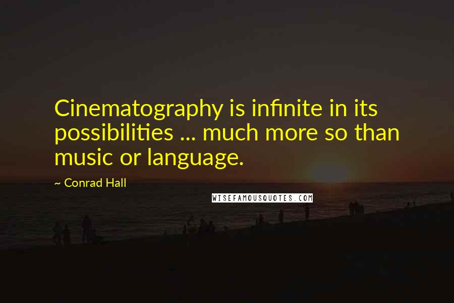 Conrad Hall Quotes: Cinematography is infinite in its possibilities ... much more so than music or language.