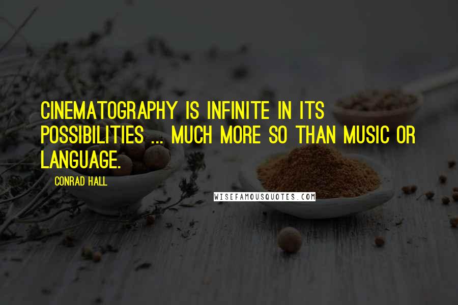 Conrad Hall Quotes: Cinematography is infinite in its possibilities ... much more so than music or language.