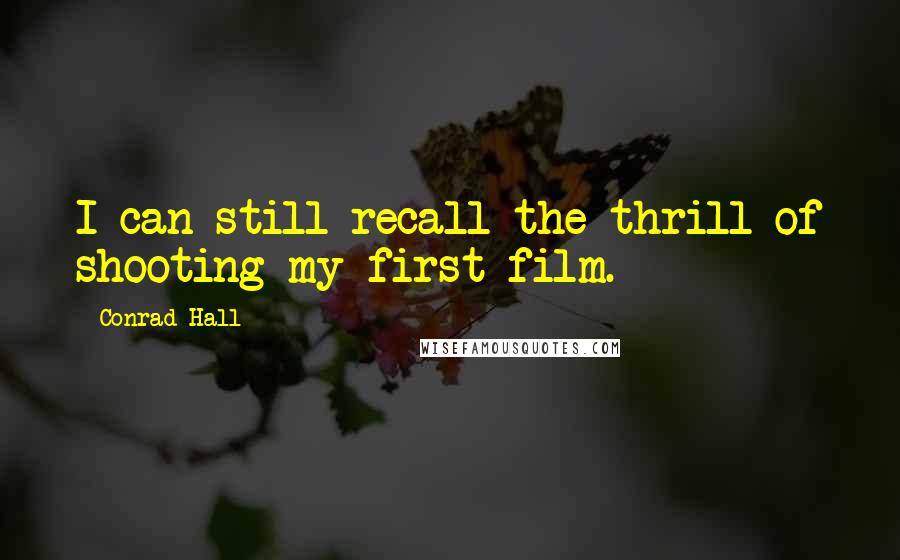 Conrad Hall Quotes: I can still recall the thrill of shooting my first film.