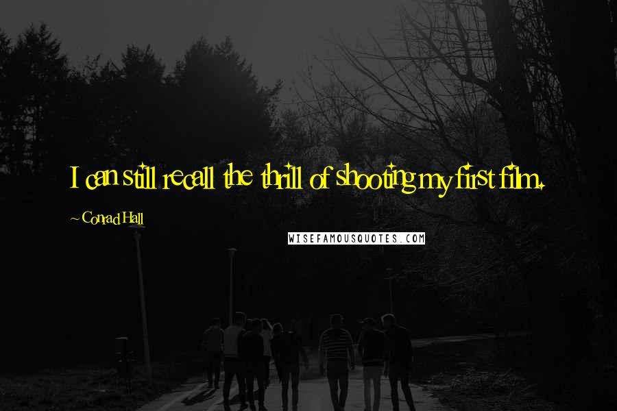 Conrad Hall Quotes: I can still recall the thrill of shooting my first film.