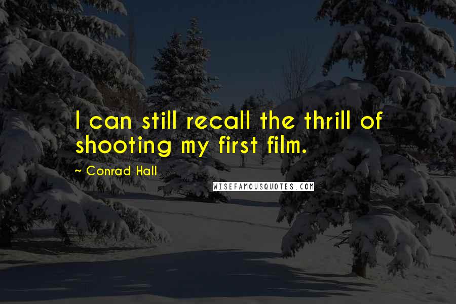Conrad Hall Quotes: I can still recall the thrill of shooting my first film.