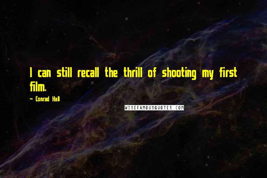 Conrad Hall Quotes: I can still recall the thrill of shooting my first film.