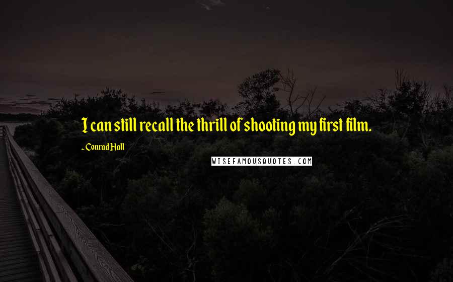 Conrad Hall Quotes: I can still recall the thrill of shooting my first film.