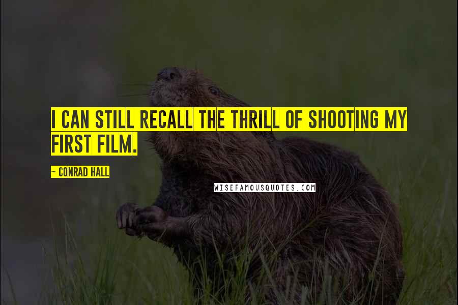 Conrad Hall Quotes: I can still recall the thrill of shooting my first film.