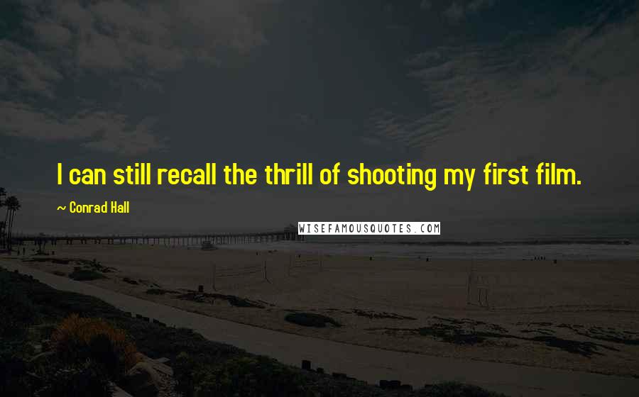 Conrad Hall Quotes: I can still recall the thrill of shooting my first film.