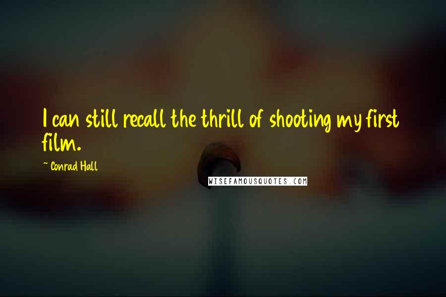 Conrad Hall Quotes: I can still recall the thrill of shooting my first film.