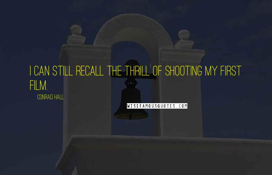 Conrad Hall Quotes: I can still recall the thrill of shooting my first film.