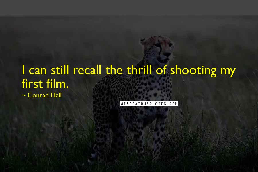 Conrad Hall Quotes: I can still recall the thrill of shooting my first film.