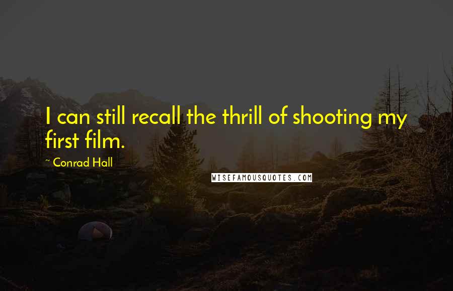 Conrad Hall Quotes: I can still recall the thrill of shooting my first film.