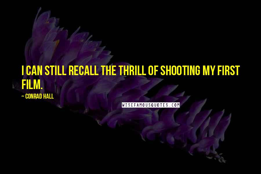 Conrad Hall Quotes: I can still recall the thrill of shooting my first film.