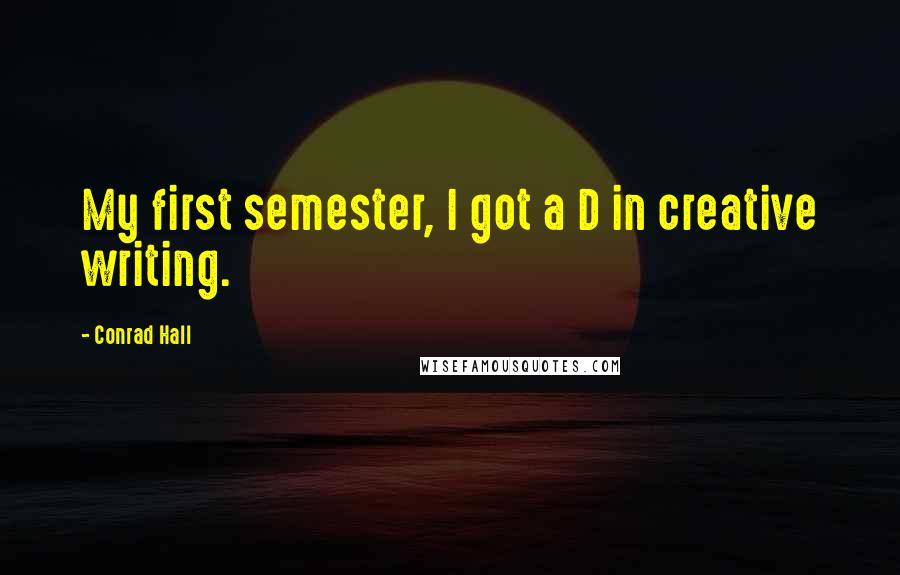 Conrad Hall Quotes: My first semester, I got a D in creative writing.