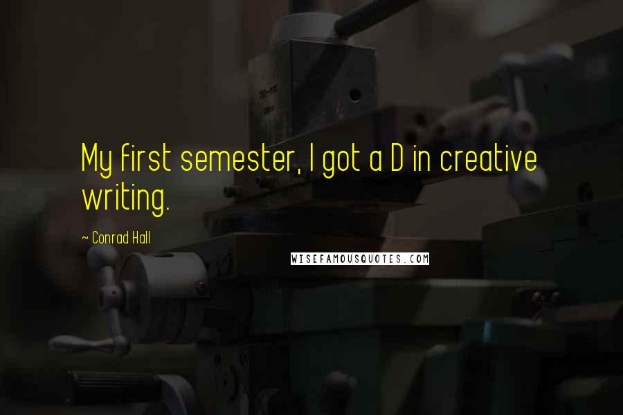 Conrad Hall Quotes: My first semester, I got a D in creative writing.