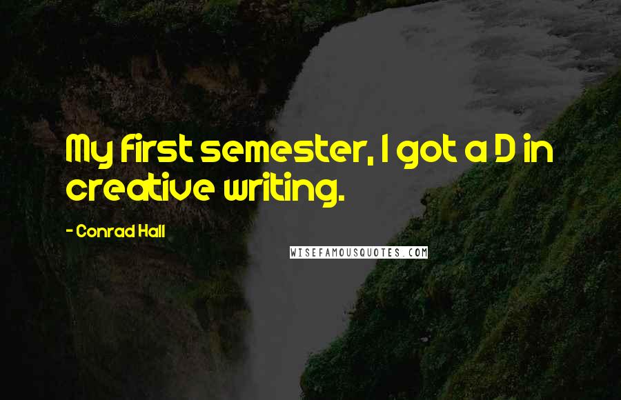 Conrad Hall Quotes: My first semester, I got a D in creative writing.