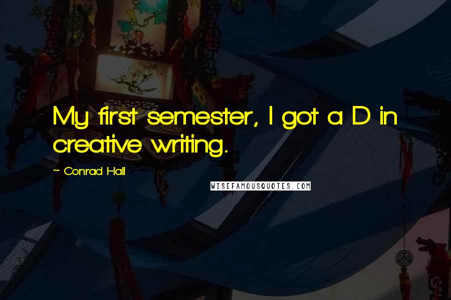 Conrad Hall Quotes: My first semester, I got a D in creative writing.