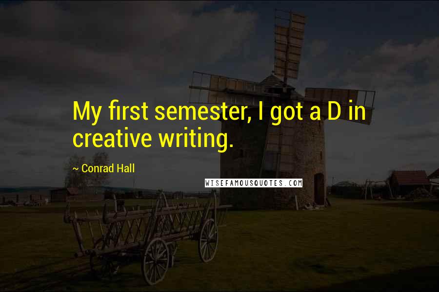 Conrad Hall Quotes: My first semester, I got a D in creative writing.