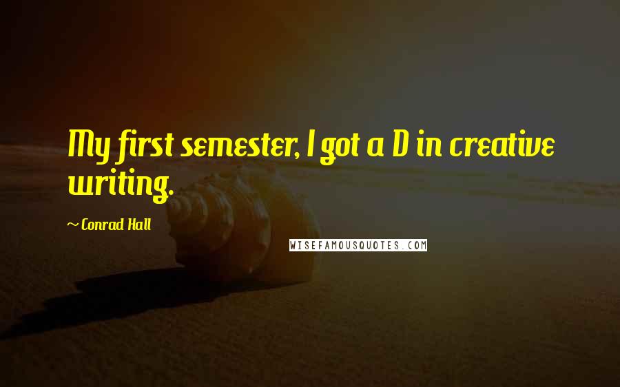 Conrad Hall Quotes: My first semester, I got a D in creative writing.