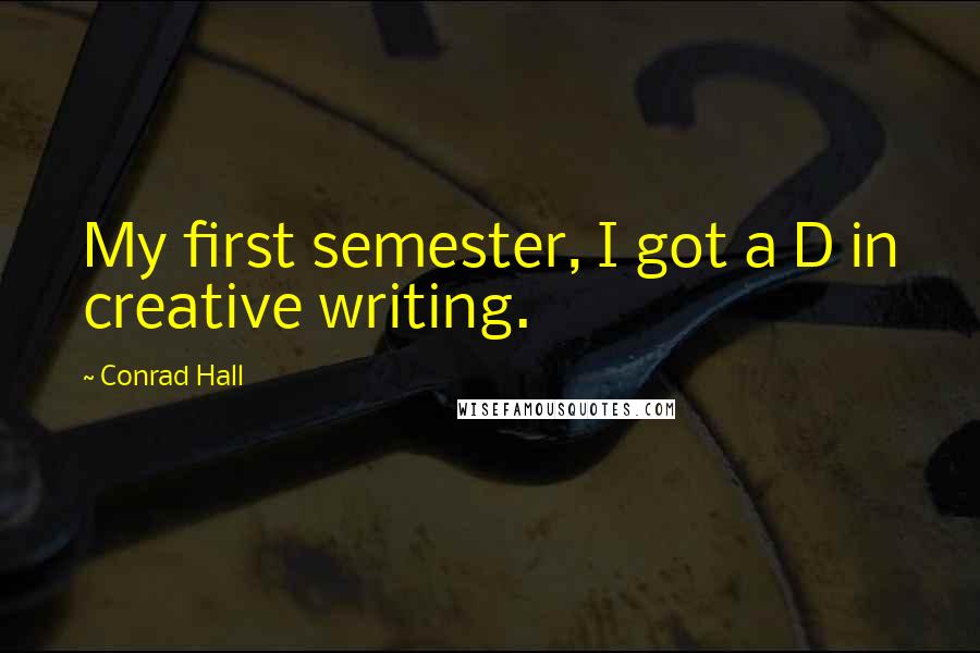 Conrad Hall Quotes: My first semester, I got a D in creative writing.