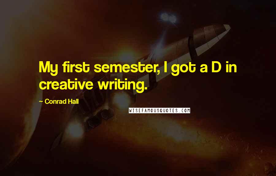 Conrad Hall Quotes: My first semester, I got a D in creative writing.