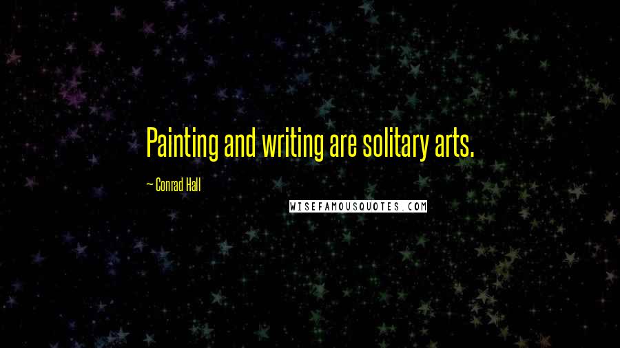Conrad Hall Quotes: Painting and writing are solitary arts.