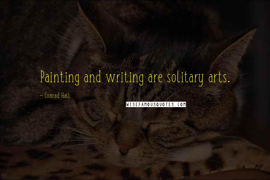 Conrad Hall Quotes: Painting and writing are solitary arts.