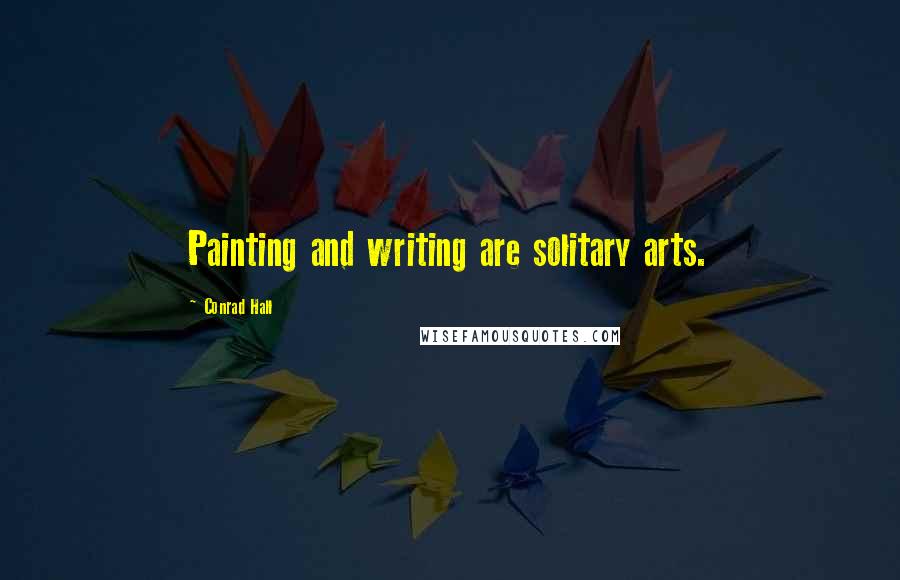 Conrad Hall Quotes: Painting and writing are solitary arts.
