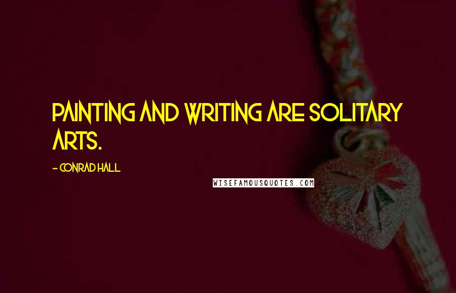 Conrad Hall Quotes: Painting and writing are solitary arts.
