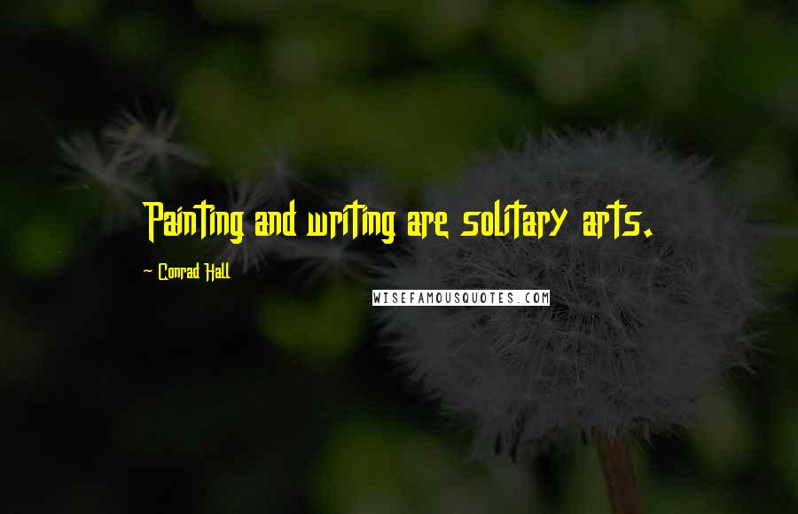 Conrad Hall Quotes: Painting and writing are solitary arts.