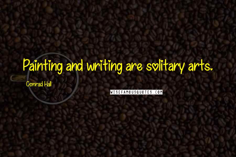 Conrad Hall Quotes: Painting and writing are solitary arts.