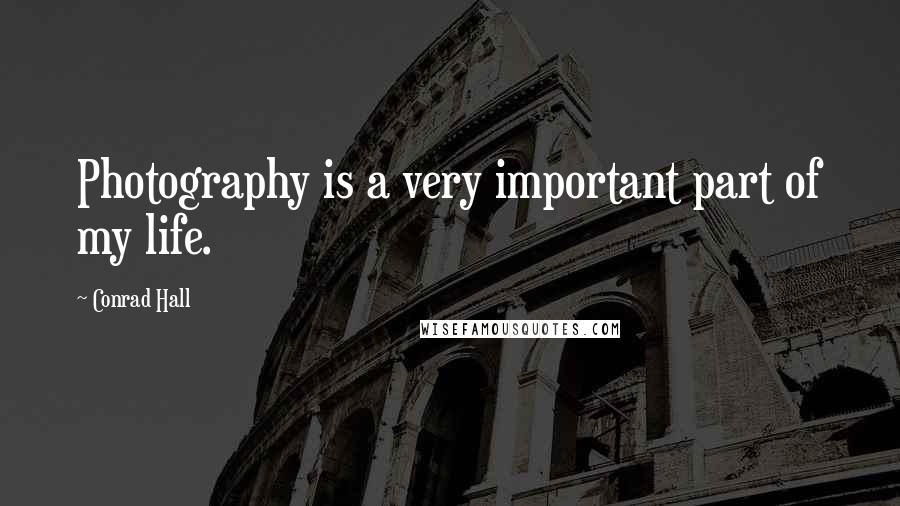 Conrad Hall Quotes: Photography is a very important part of my life.