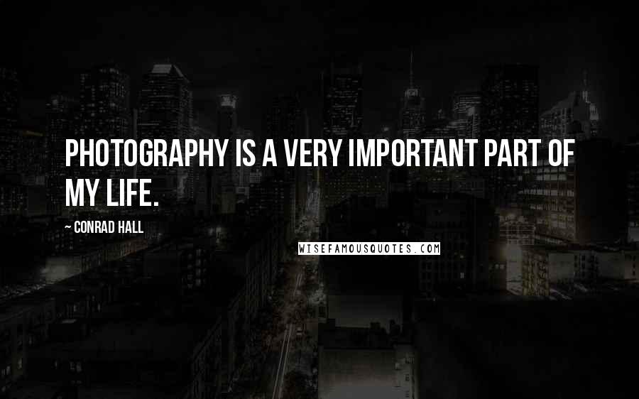 Conrad Hall Quotes: Photography is a very important part of my life.