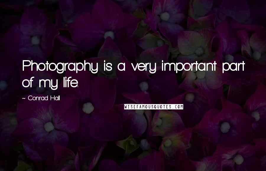 Conrad Hall Quotes: Photography is a very important part of my life.