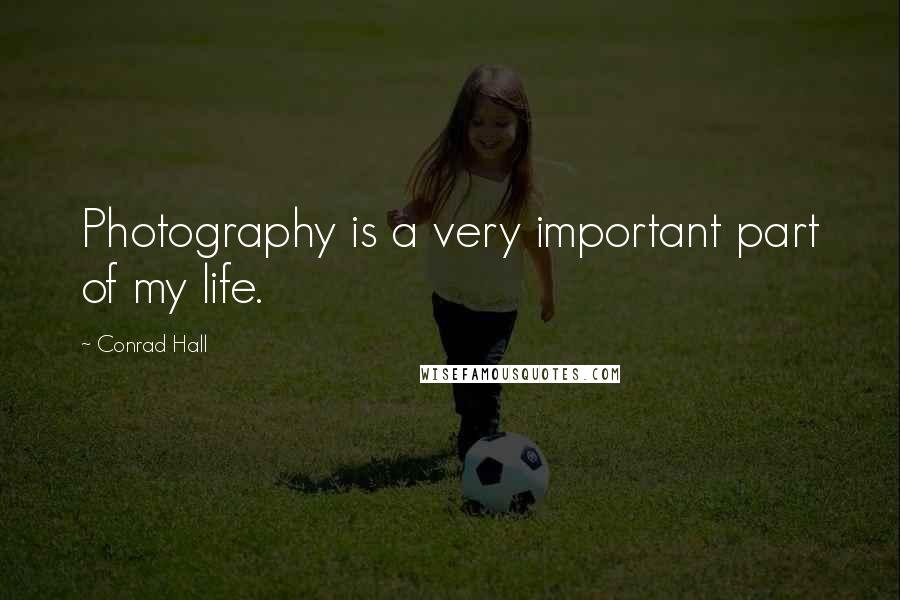 Conrad Hall Quotes: Photography is a very important part of my life.