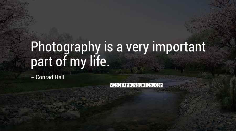 Conrad Hall Quotes: Photography is a very important part of my life.