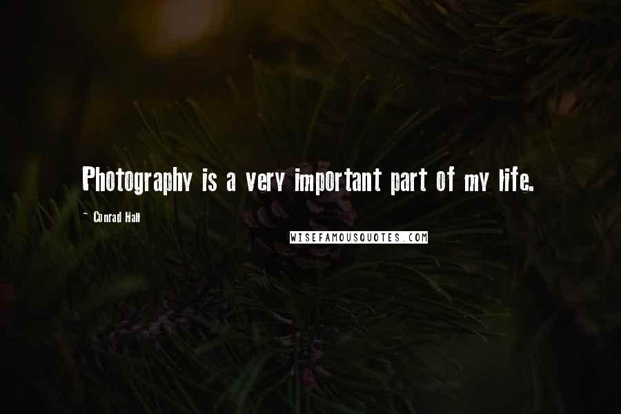 Conrad Hall Quotes: Photography is a very important part of my life.