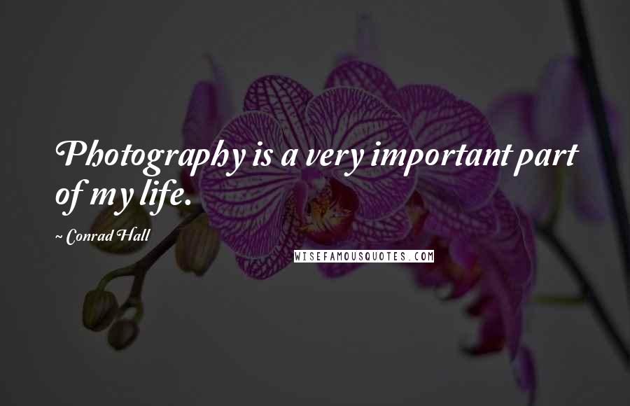 Conrad Hall Quotes: Photography is a very important part of my life.