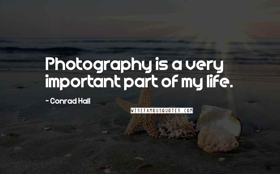 Conrad Hall Quotes: Photography is a very important part of my life.