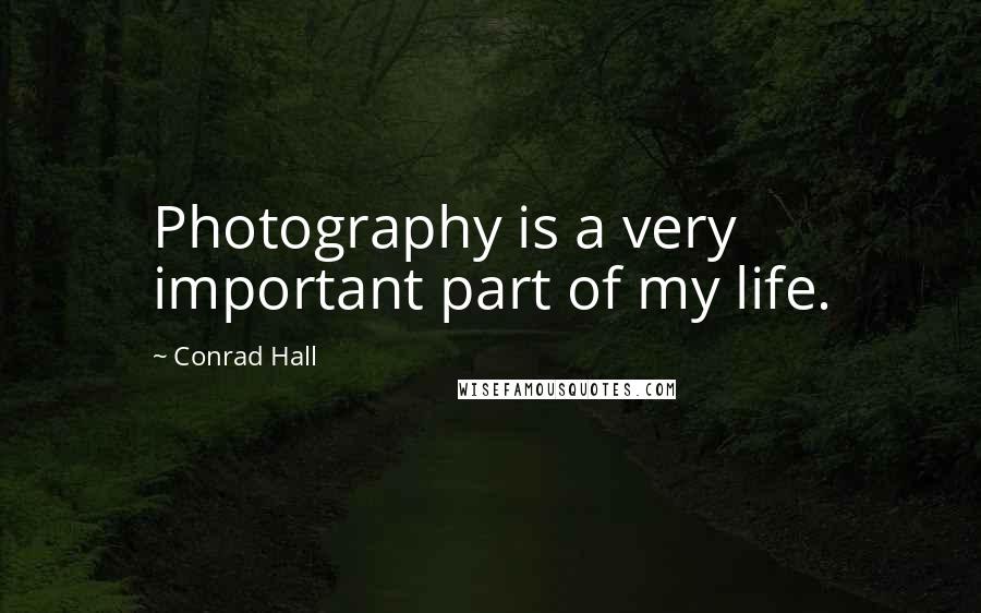 Conrad Hall Quotes: Photography is a very important part of my life.