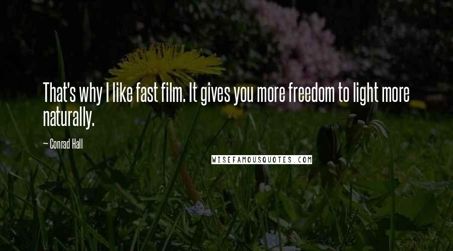 Conrad Hall Quotes: That's why I like fast film. It gives you more freedom to light more naturally.