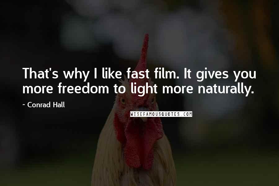 Conrad Hall Quotes: That's why I like fast film. It gives you more freedom to light more naturally.