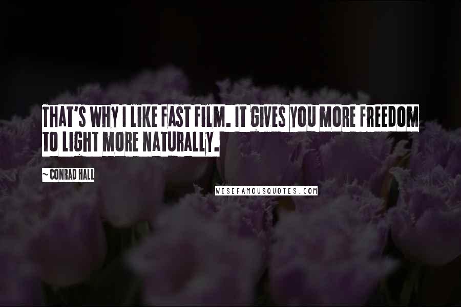Conrad Hall Quotes: That's why I like fast film. It gives you more freedom to light more naturally.