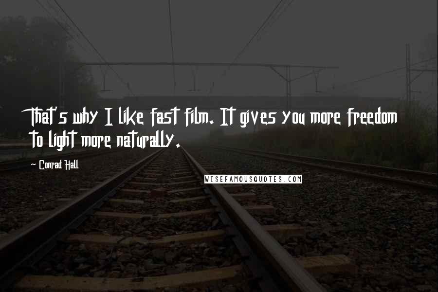 Conrad Hall Quotes: That's why I like fast film. It gives you more freedom to light more naturally.