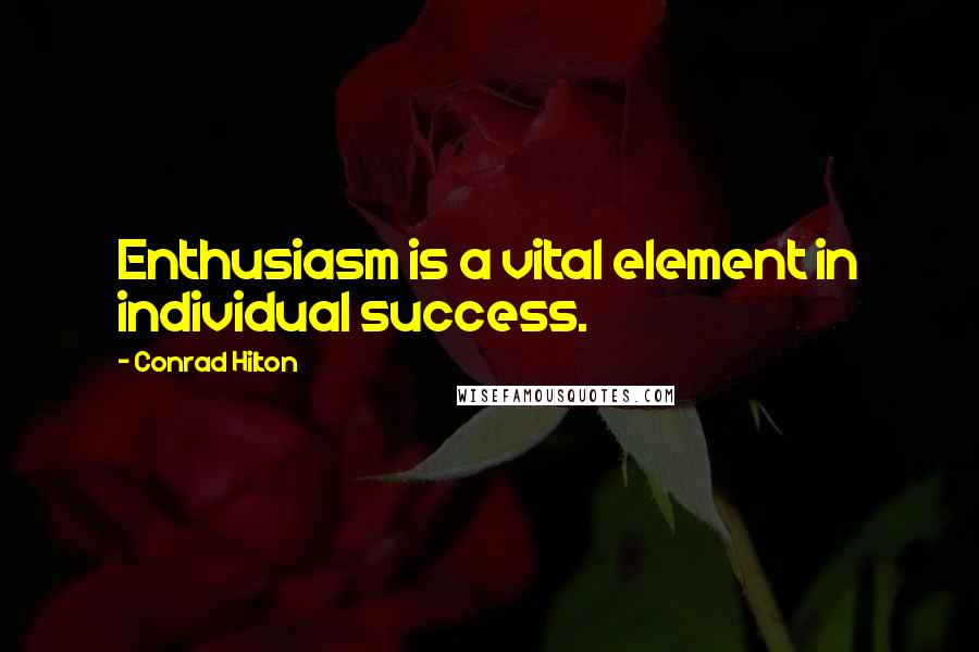 Conrad Hilton Quotes: Enthusiasm is a vital element in individual success.