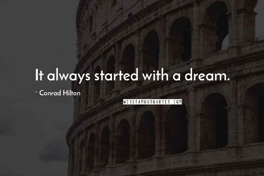 Conrad Hilton Quotes: It always started with a dream.