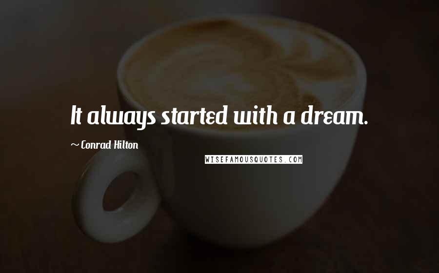 Conrad Hilton Quotes: It always started with a dream.